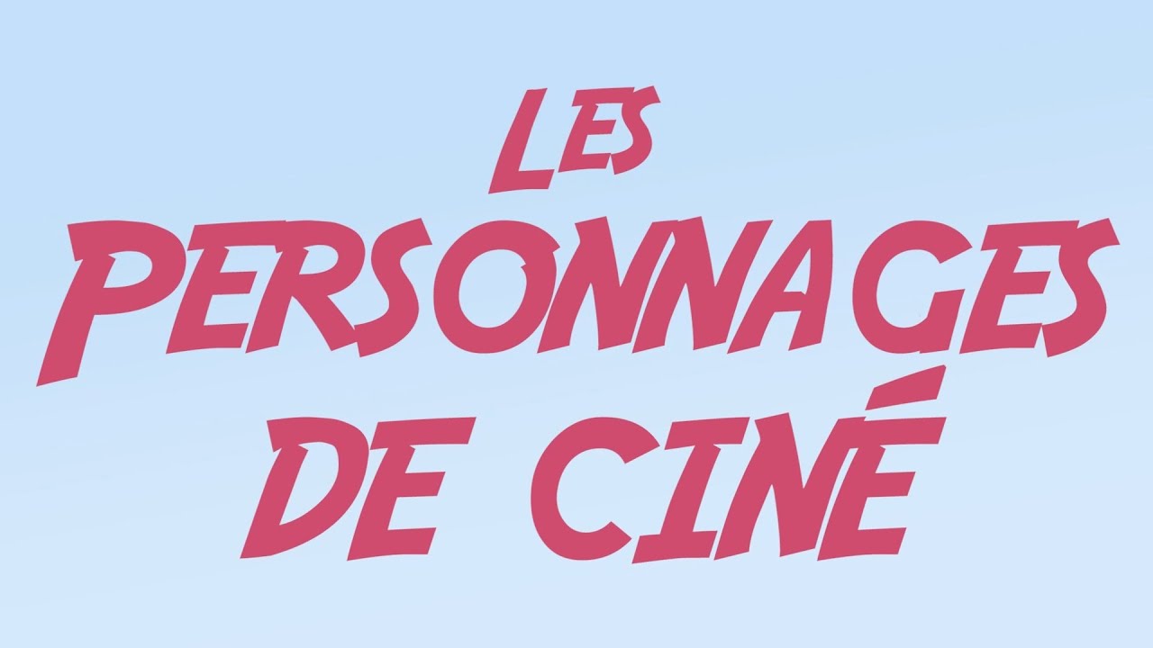 Les Personnages de Cin&eacute;