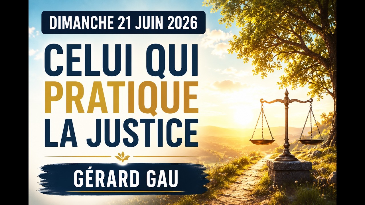 Dimanche 21.06.2026 Celui qui pratique la justice (G&eacute;rard GAU)