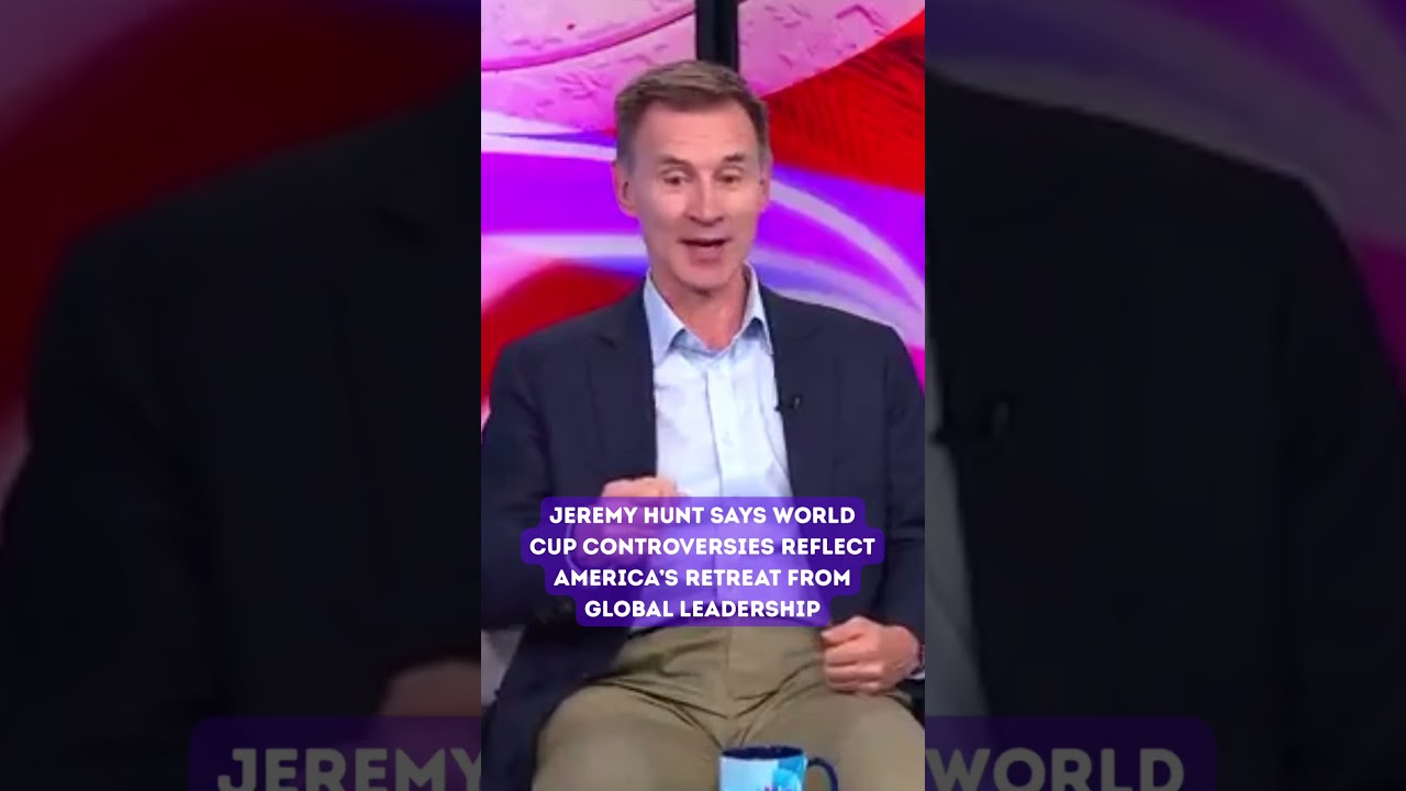 Jeremy Hunt Says World Cup Controversies Reflect America&rsquo;s Retreat From Global Leadership