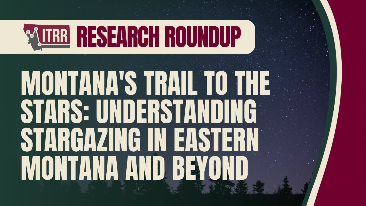 Research Roundup – Montana's Trail to the Stars: Understanding Stargazing in Eastern MT and Beyond