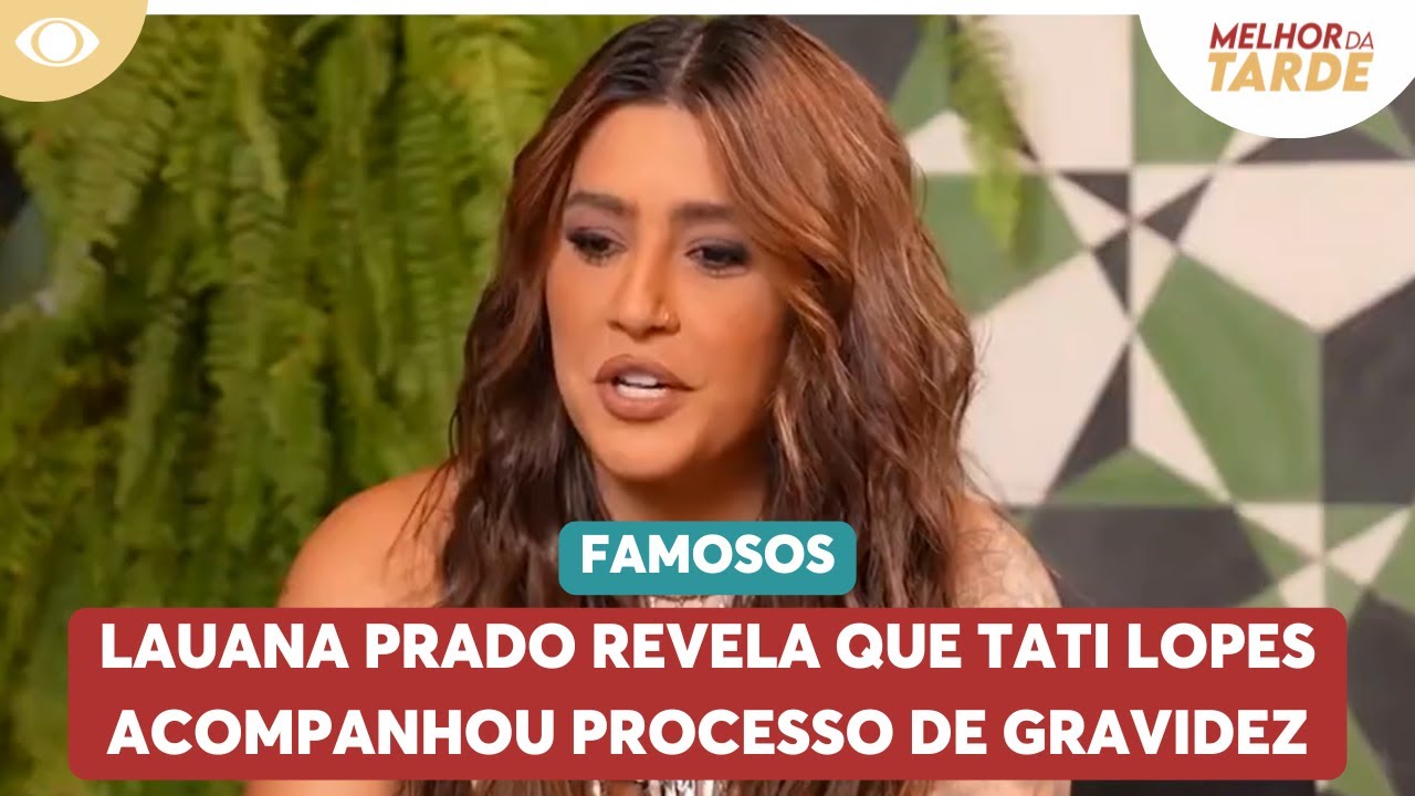 Lauana Prado revela que Tati Lopes acompanhou processo de gravidez | Melhor da Tarde