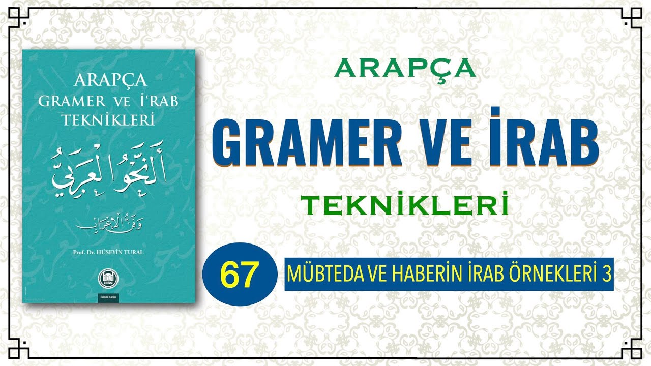 ARAPÇA GRAMER VE İRAB TEKNİKLERİ 67 (MÜBTEDA VE HABERİN İRAB ÖRNEKLERİ 3 )