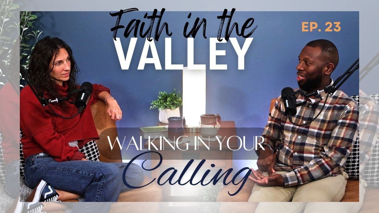 Walking In Your Calling: Overcoming Trauma, Rejection & Fear I Faith in the Valley: Episode 23