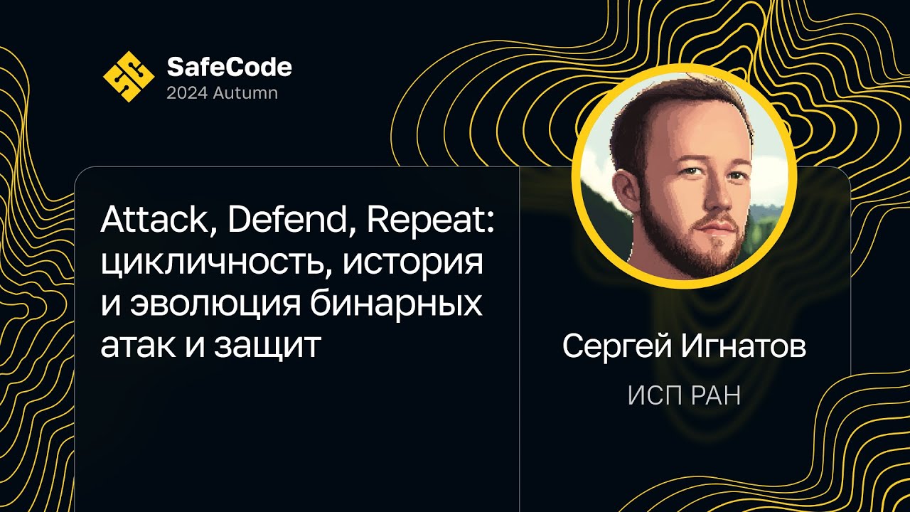 Сергей Игнатов — Attack, Defend, Repeat: цикличность, история и эволюция бинарных атак и защит