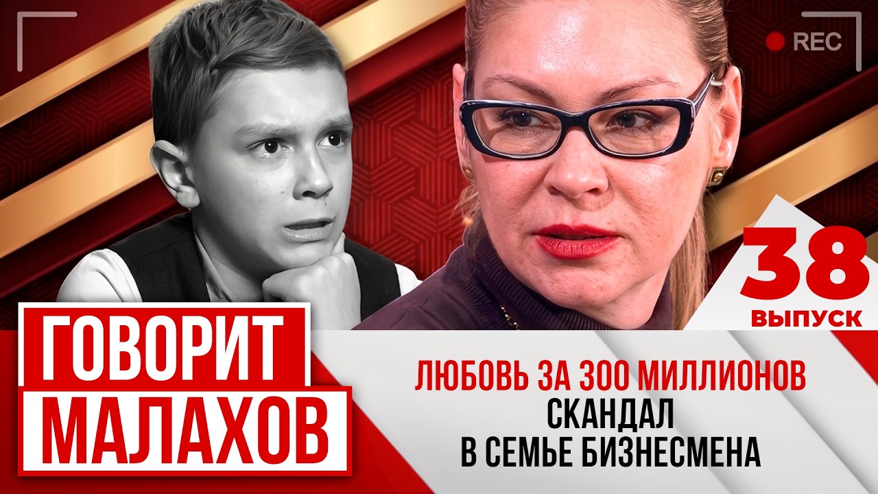 МАЛАХОВ. ВЫПУСК 38. ЛЮБОВЬ ЗА 300 МИЛЛИОНОВ: СКАНДАЛ В СЕМЬЕ БИЗНЕСМЕНА