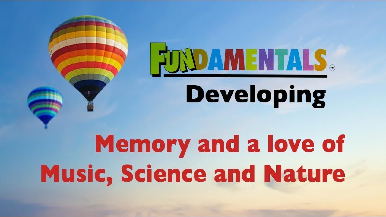 5  Fundamentals; Developing Memory and a love of Music, Science and Nature