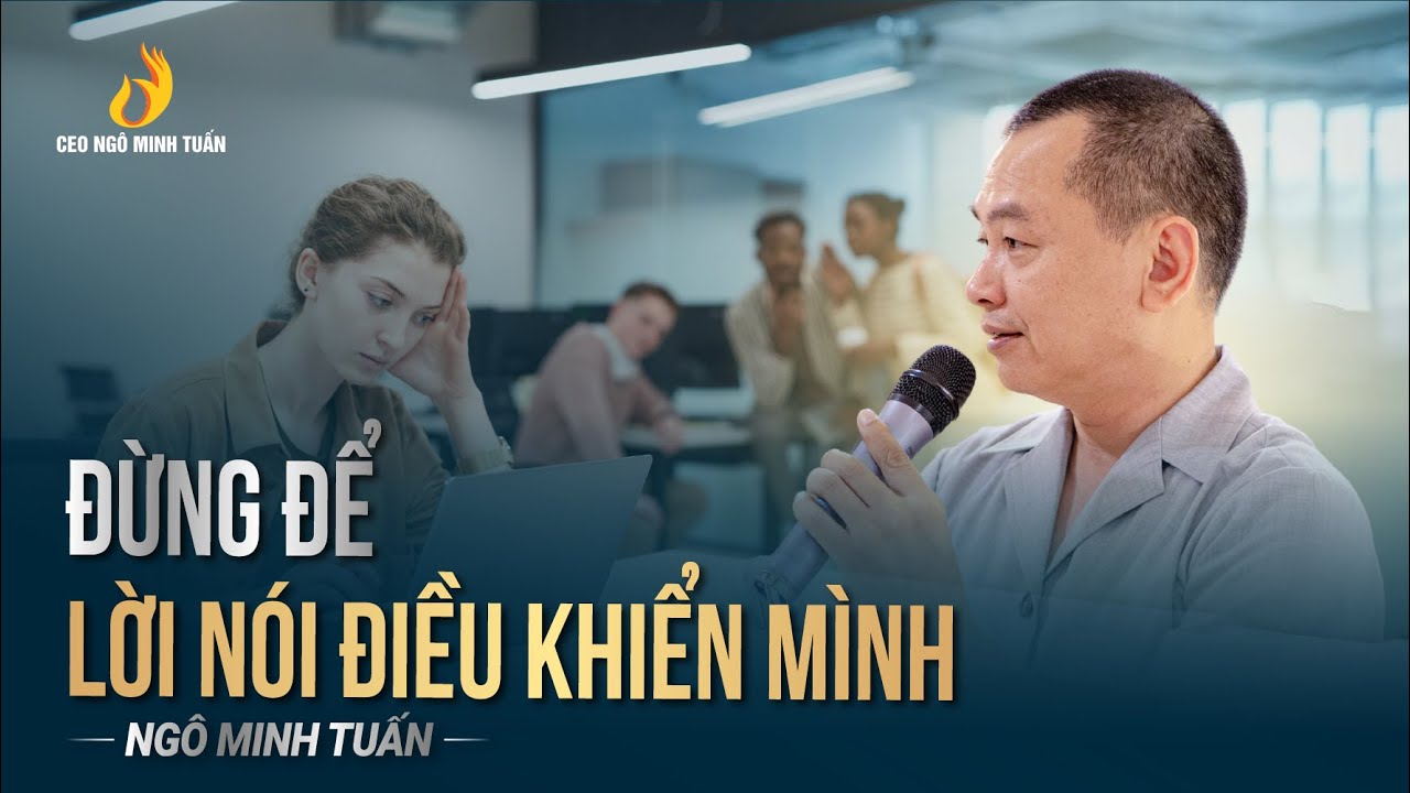 Đừng để lời nói điều khiển mình | Ngô Minh Tuấn