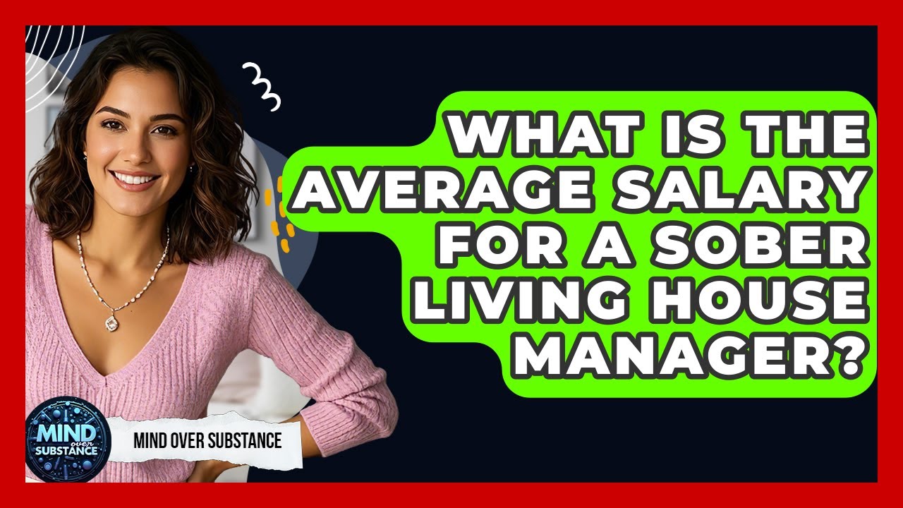 What Is The Average Salary For A Sober Living House Manager? - Mind Over Substance