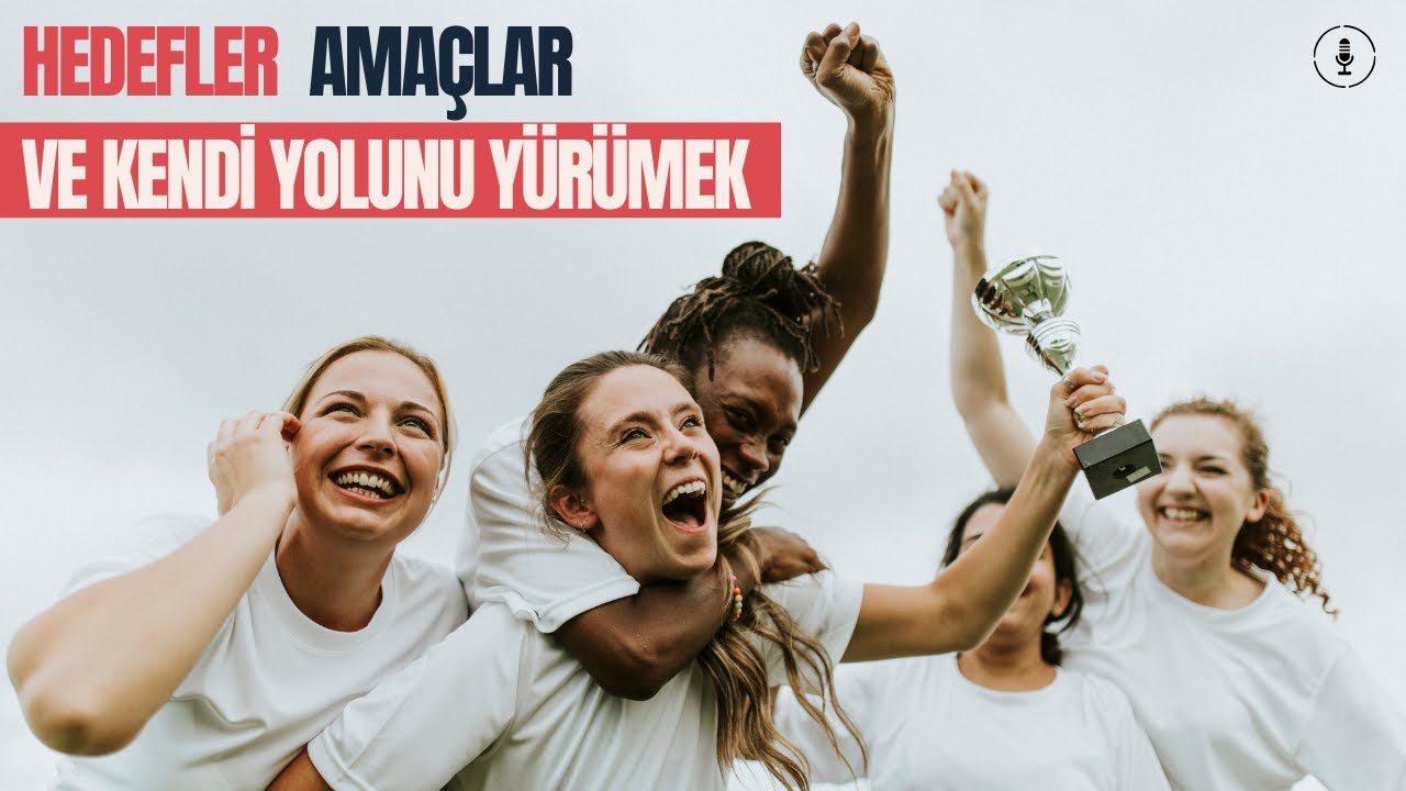 Hedefler, Ama&ccedil;lar ve Kendi Yolunu Bulmak