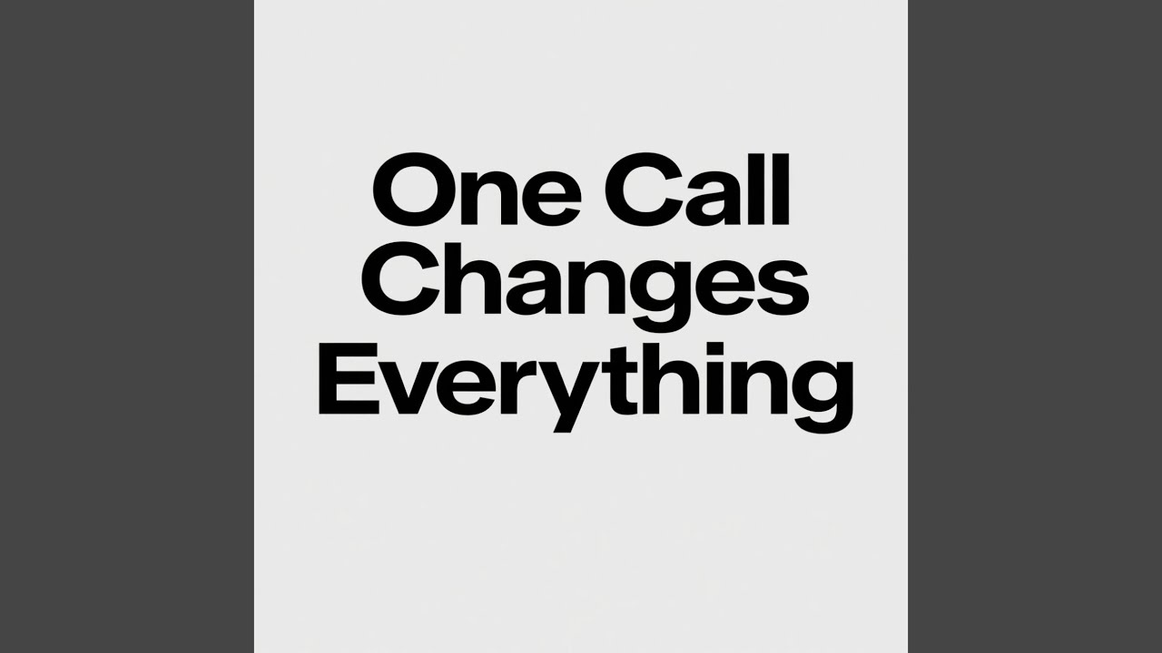 One Call Changes Everything