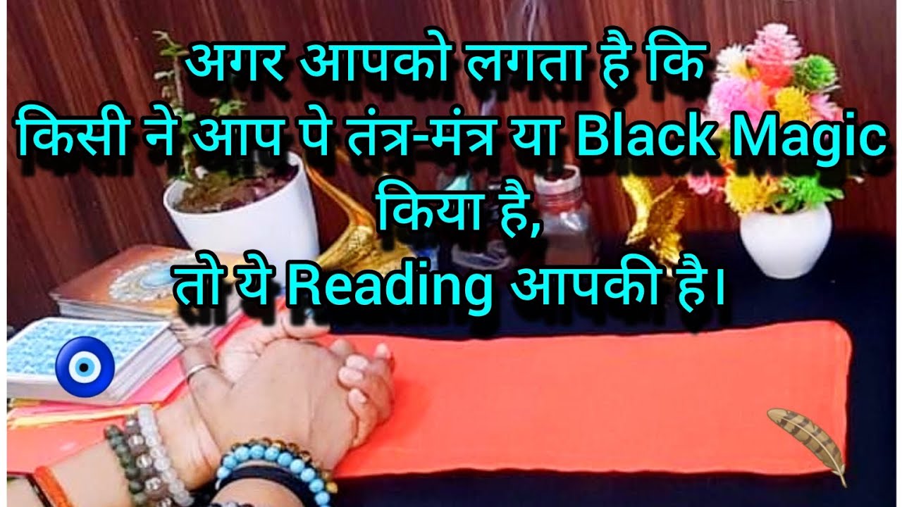 अगर आपको लगता है कि किसी ने आप पे तंत्र-मंत्र या Black Magic किया है,तो ये Reading आपकी है। 