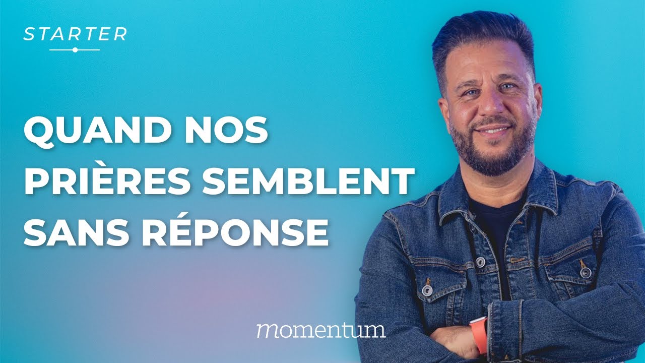 STARTER — Quand nos prières semblent sans réponse