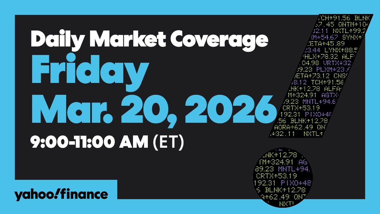 Daily Market Coverage Mar. 20, 2026 9AM-11AM (ET) | Yahoo Finance