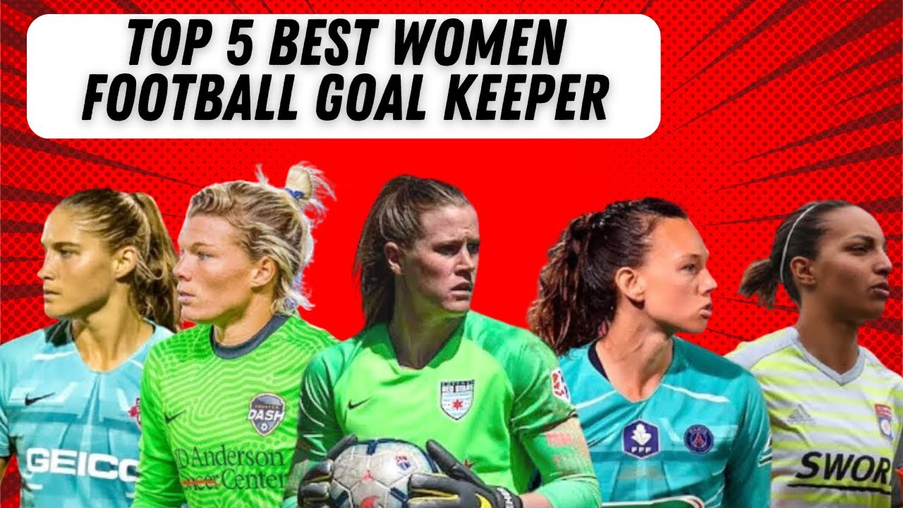 Top 5 Best Female Football Goalkeepers of All Time