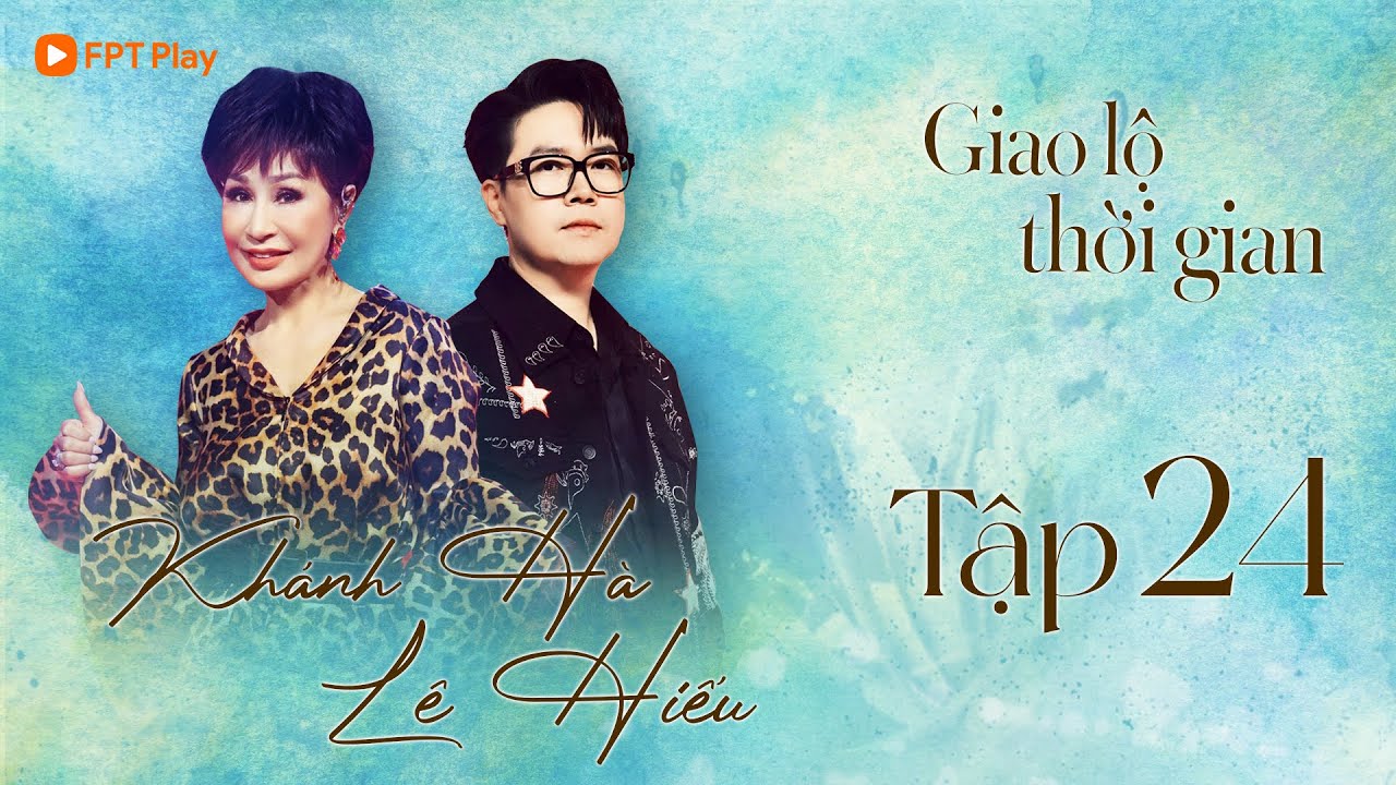 GIAO LỘ THỜI GIAN #24 FULL | KHÁNH HÀ - LÊ HIẾU Trở Lại Bằng Những Hit Hoài Niệm Một Thời