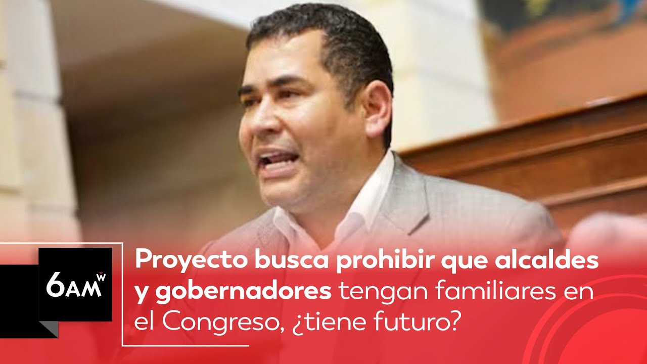 Proyecto busca prohibir que alcaldes y gobernadores tengan familiares en el Congreso | 6AM W