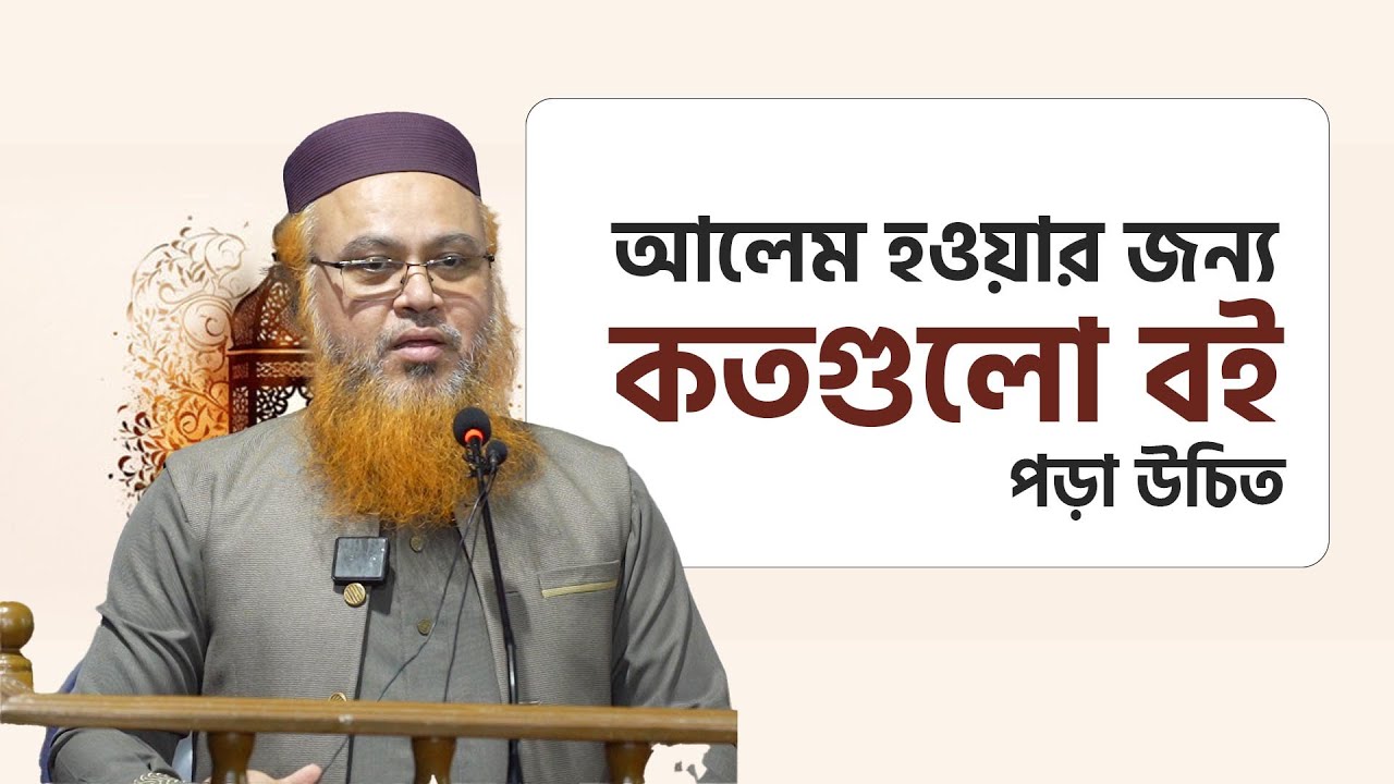 আলেম হওয়ার জন্য কতগুলো বই পড়া উচিত। Prof. Mokhter Ahmad