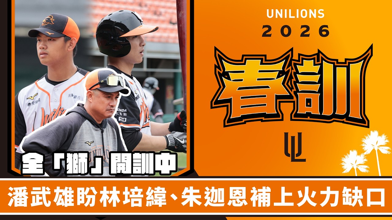 2026獅王SPOTLIGHT #春訓003：潘武雄盼林培緯、朱迦恩補上火力缺口 18歲新秀王翾祐展現企圖心
