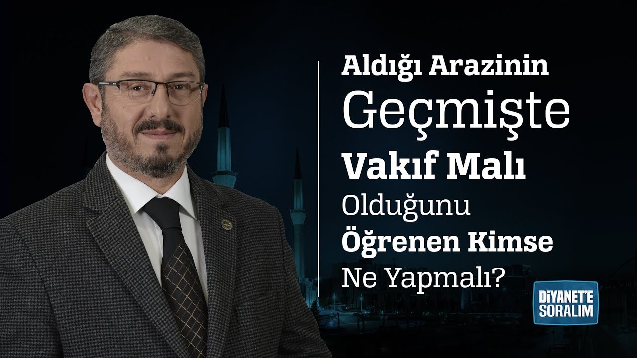 Aldığı Arazinin Geçmişte Vakıf Malı Olduğunu Öğrenen Kimse Ne Yapmalı?