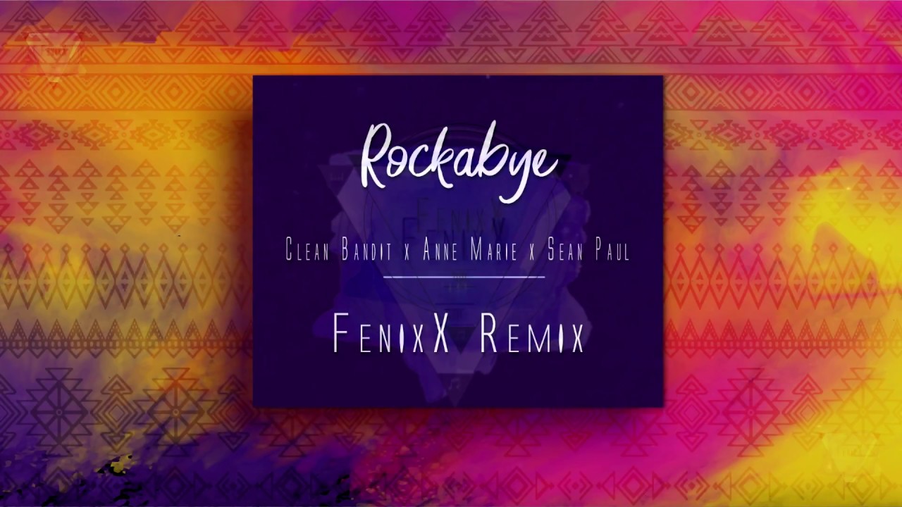 Rockabye - Clean Bandit x Anne Marie x Sean Paul  (FenixX Remix)