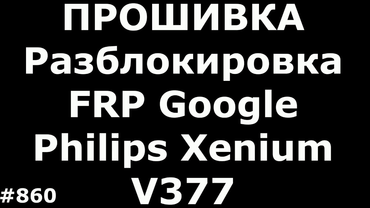 Прошивка и разблокировка аккаунта Google FRP Philips Xenium V377