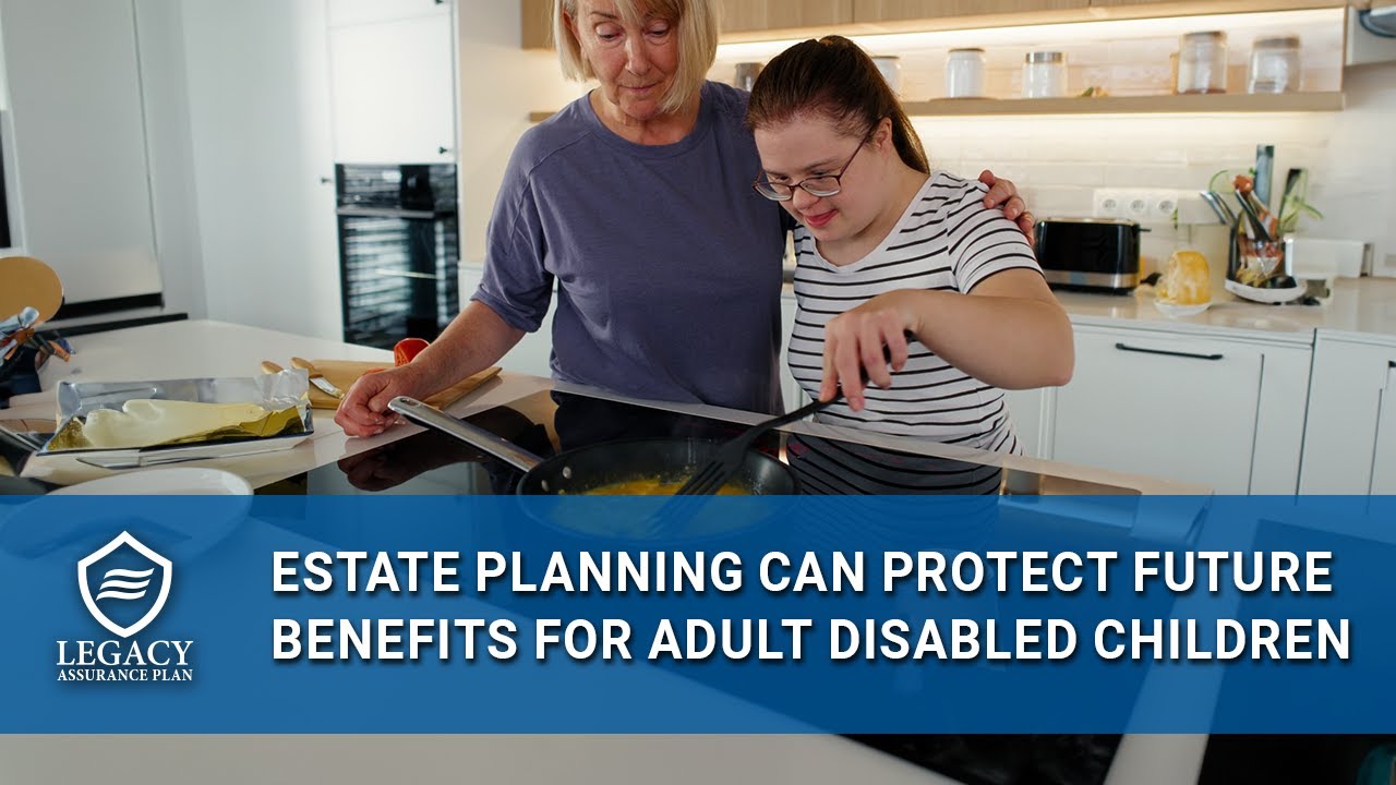 Estate Planning for Adult Disabled Children: Protecting Their Benefits