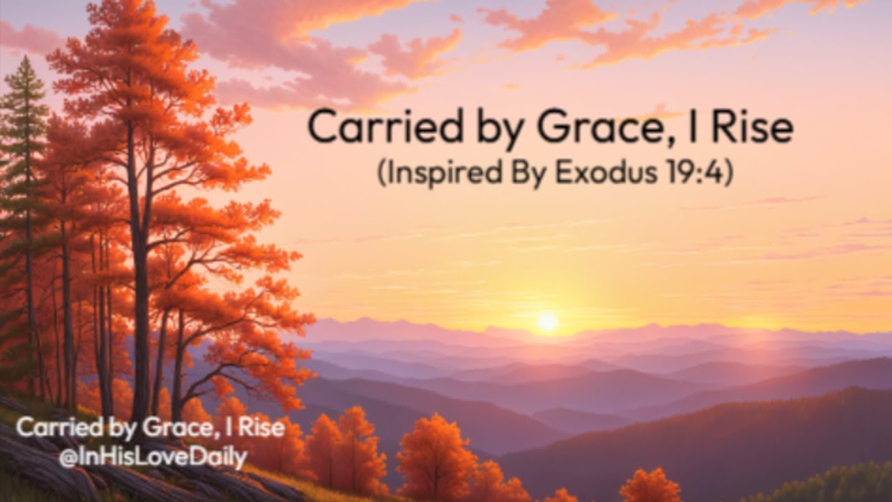 Carried by Grace, I Rise (Exodus 19:4)