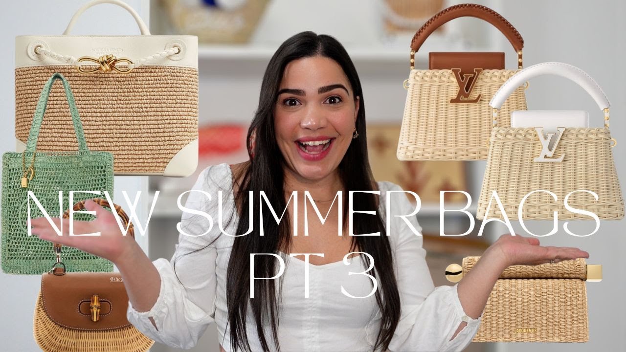 NEW SUMMER HANDBAGS PT 3!!! LOUIS VUITTON, BOTTEGA VENETA, BVLGARI, JAQUEMUS AND MORE! WICKER BAGS!