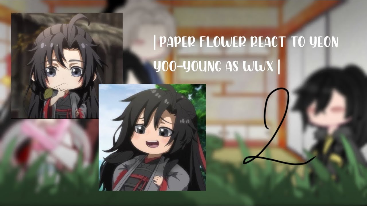 || Paper flower react to Yeon Yoo-young as wwx || Part 2 ~BL-YAOI~ || Ploowp ||Check desc!!