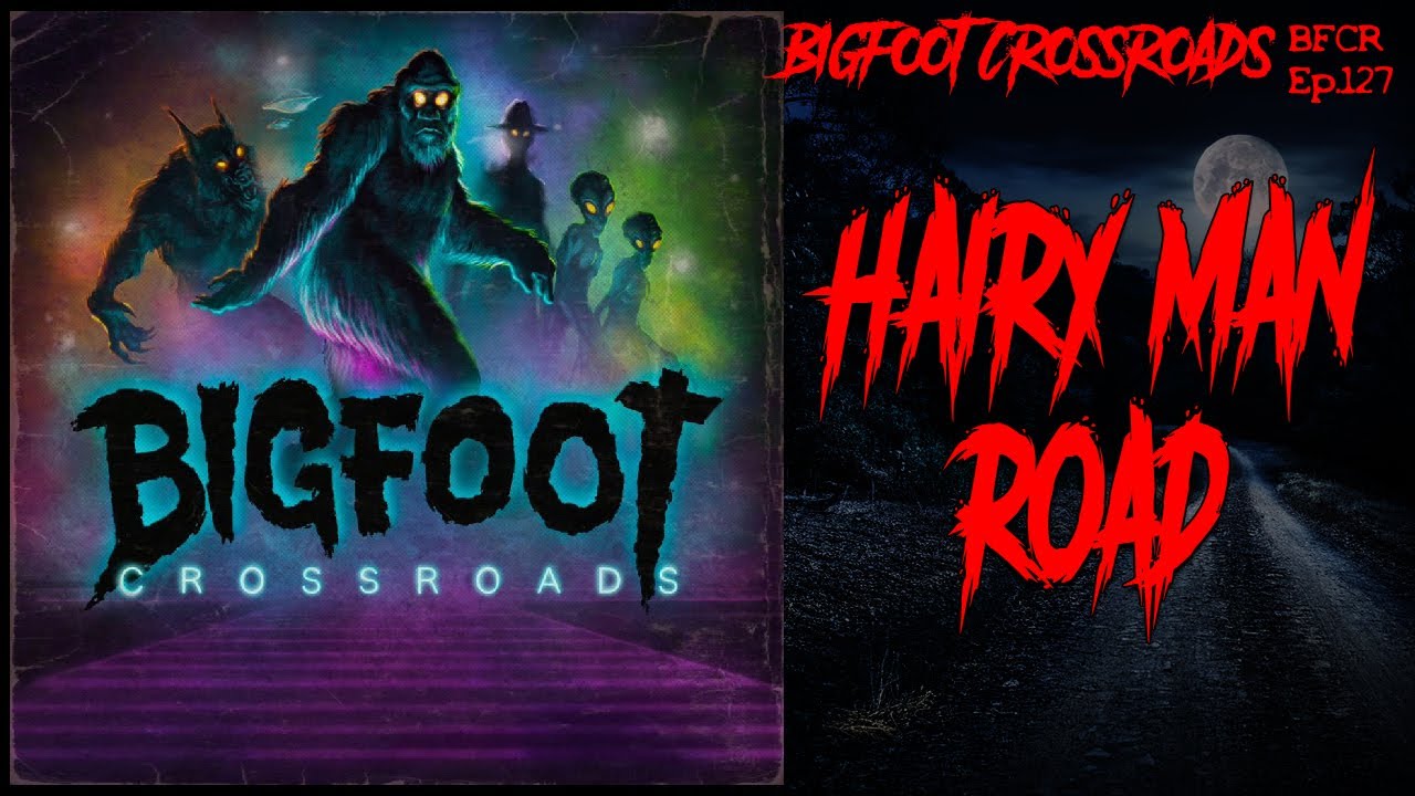 Hairy Man Road - Bigfoot Crossroads Ep. 127