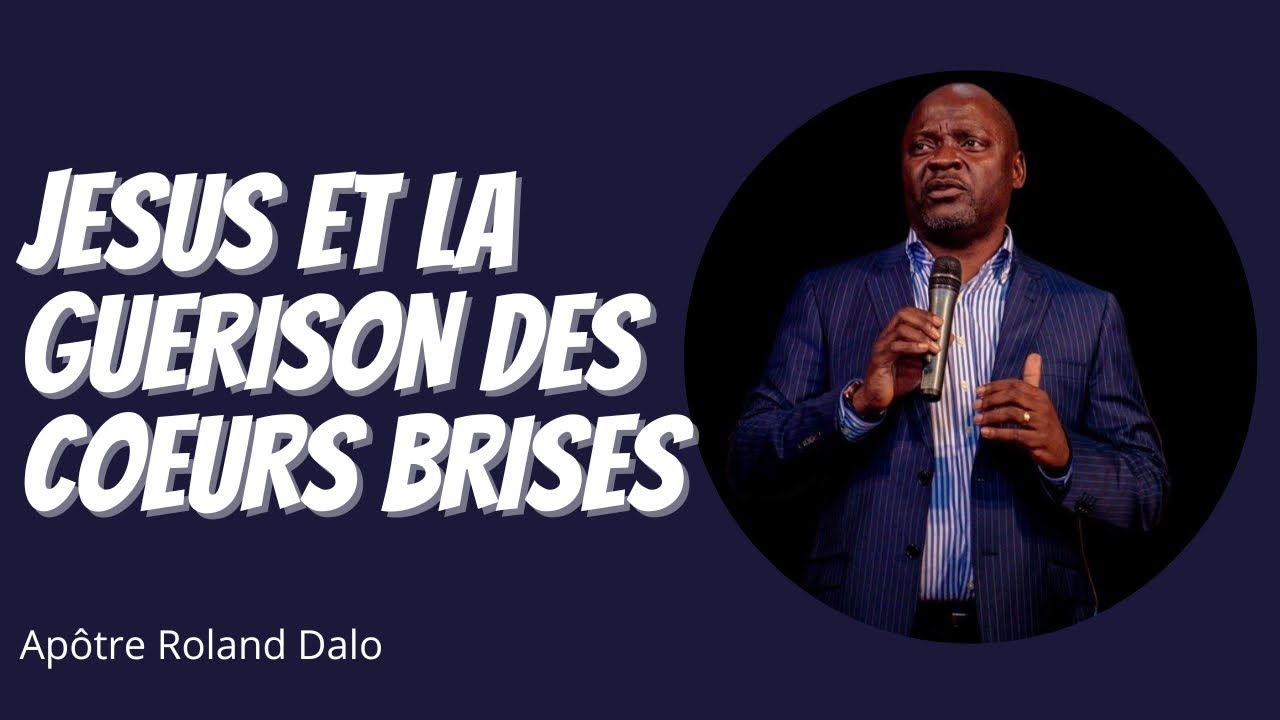 JESUS ET LA GUERISON DES COEURS BRISES.     Apôtre Roland DALO