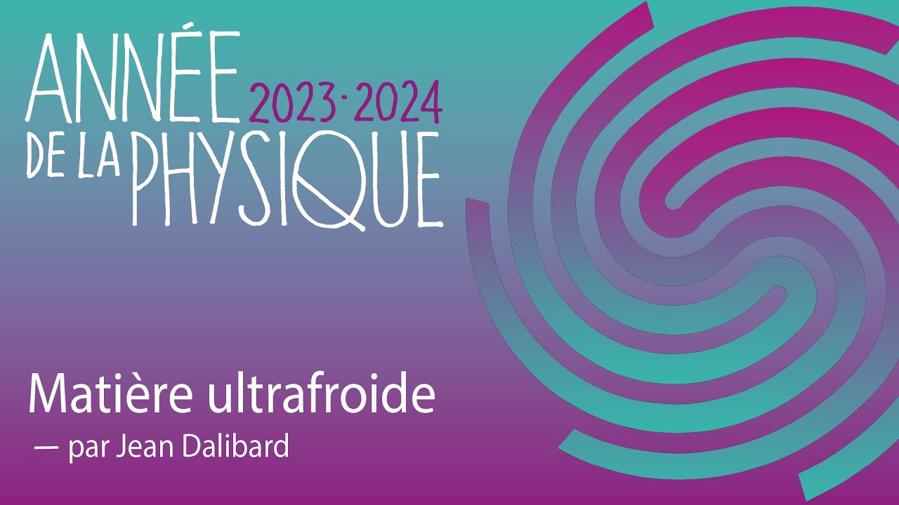 Matière ultrafroide, par Jean Dalibard | Année de la physique (2023 - 2024)