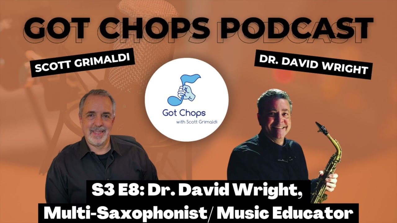 S3 E8: Dr. David Wright, Multi-Saxophonist/Music Educator [Got Chops with Scott Grimaldi]
