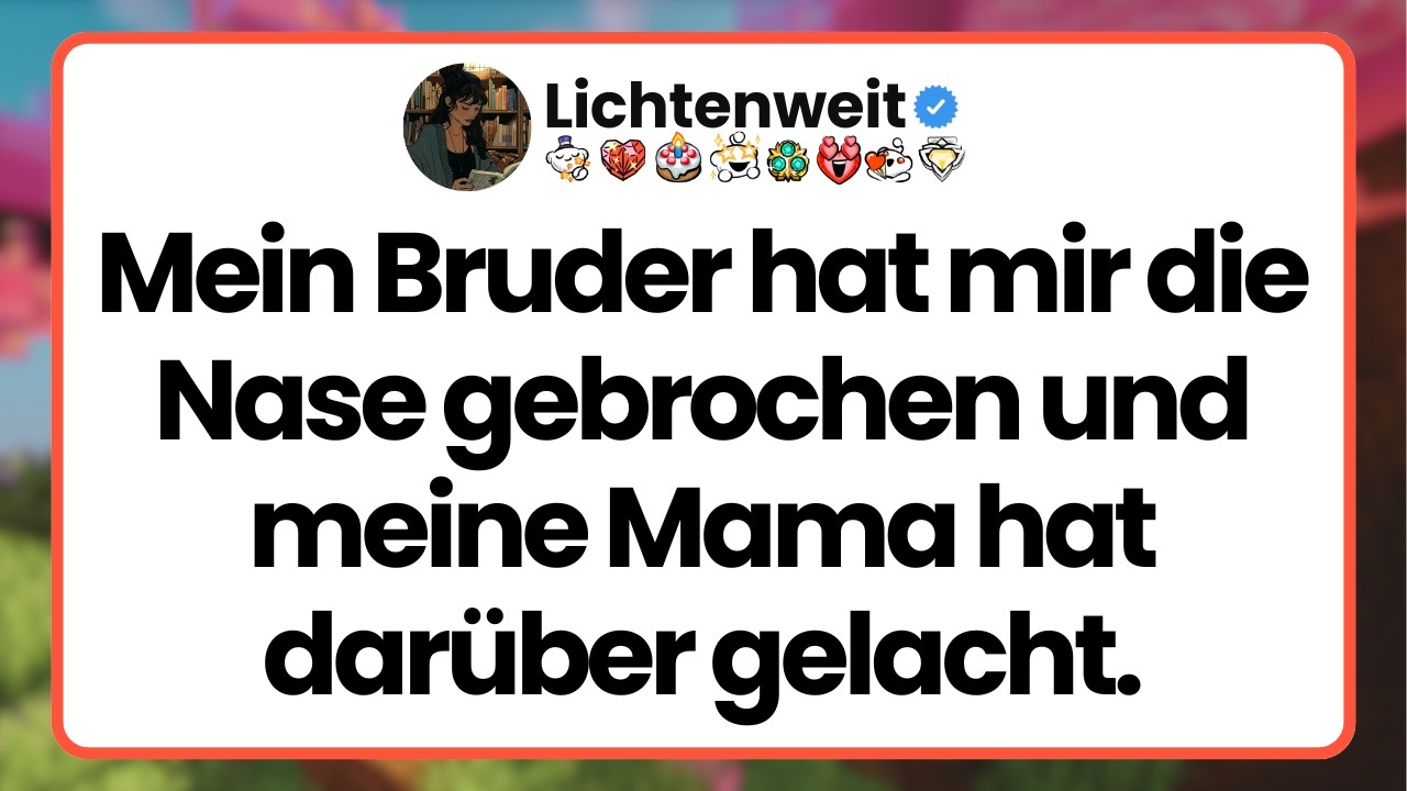 [Ganze Folge] Mein Bruder hat mir die Nase gebrochen und meine Mama hat darüber gelacht.