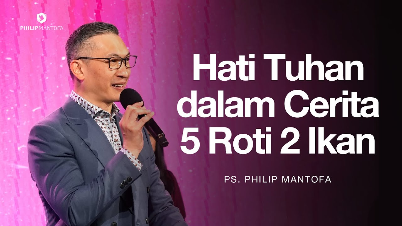 Hati Tuhan dalam Cerita 5 Roti 2 Ikan  - Ps. Philip Mantofa (Official Philip Mantofa)
