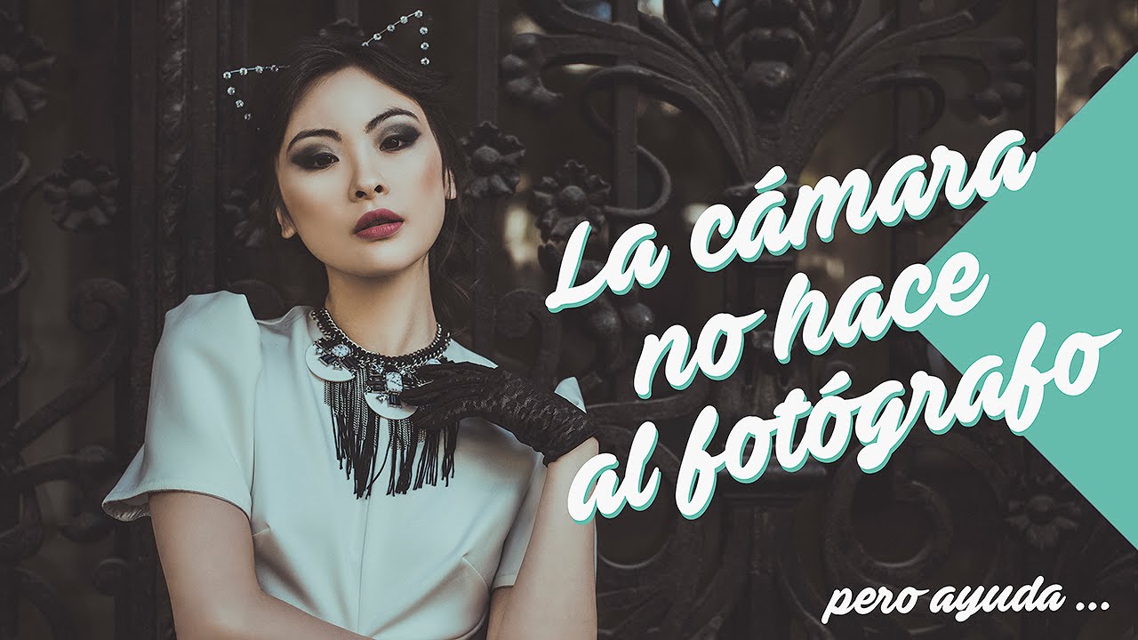 La cámara no hace al fotógrafo... pero ayuda