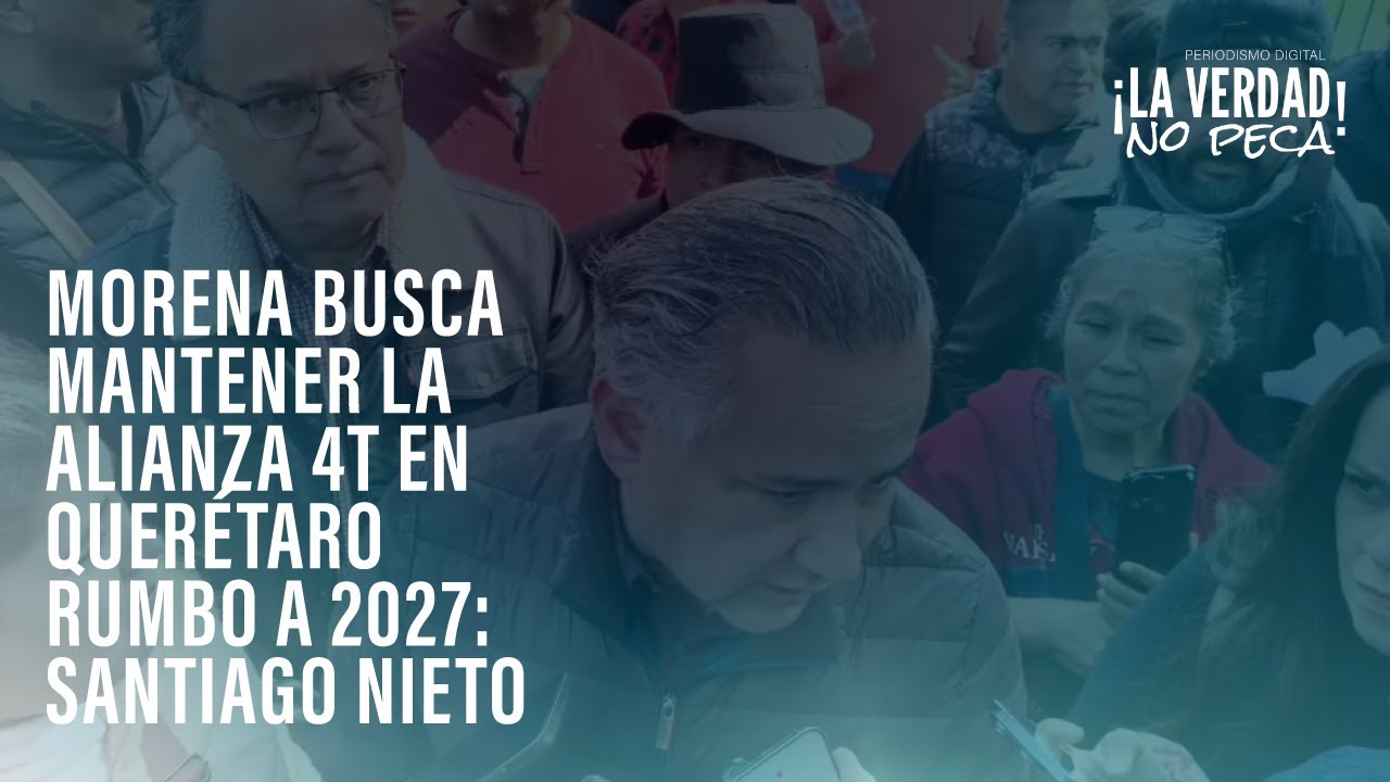Morena busca mantener la alianza 4T en Querétaro rumbo a 2027:   Santiago Nieto