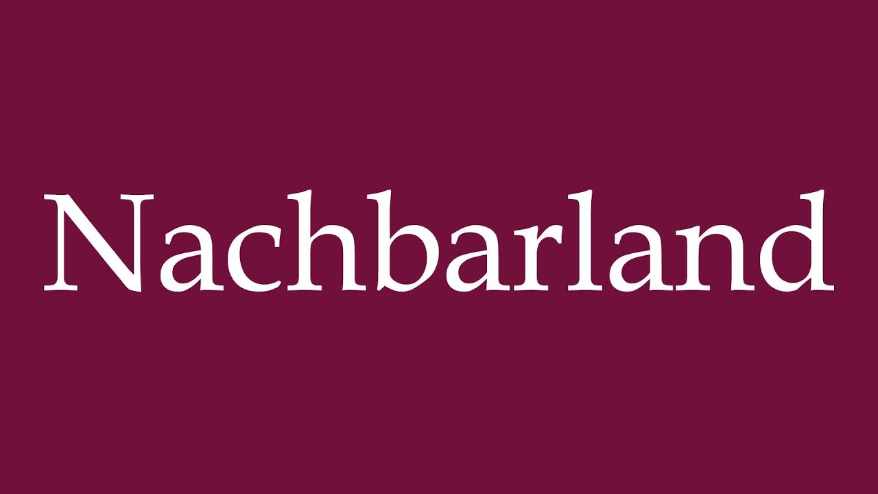 How to Pronounce ''Nachbarland'' (Neighboring country) Correctly in German