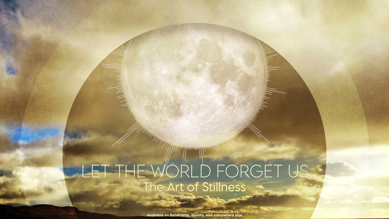 Let the World Forget Us - The Art of Stillness