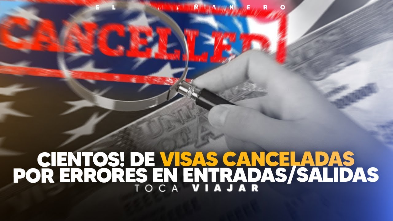 Cancelaciones de la Visa por errores en el registro de entrada y salida ¿DE QUIÉN ES EL ERROR?