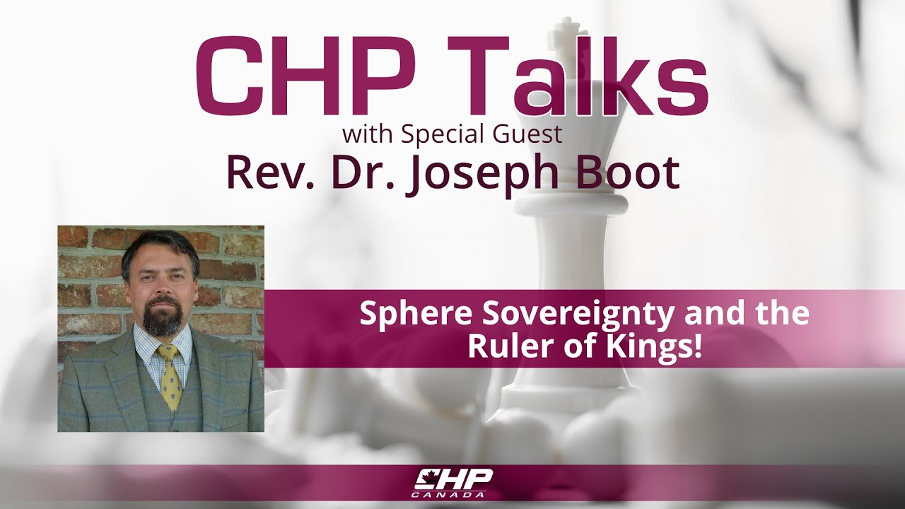 CHP Talks: Rev. Dr. Joseph Boot—Sphere Sovereignty and the Ruler of Kings!