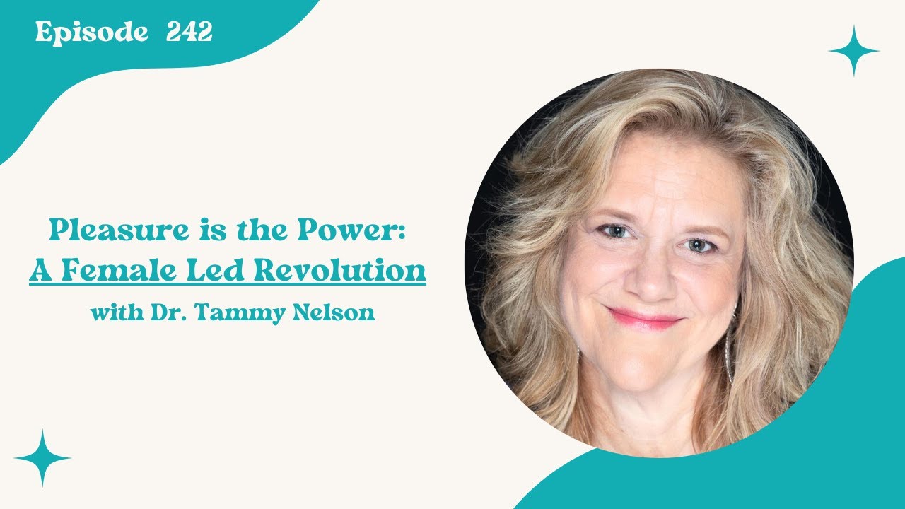242. Pleasure is the Power: A Female Led Revolution with Dr. Tammy Nelson