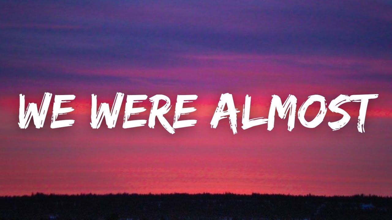 We Were Almost – (Lyrics)