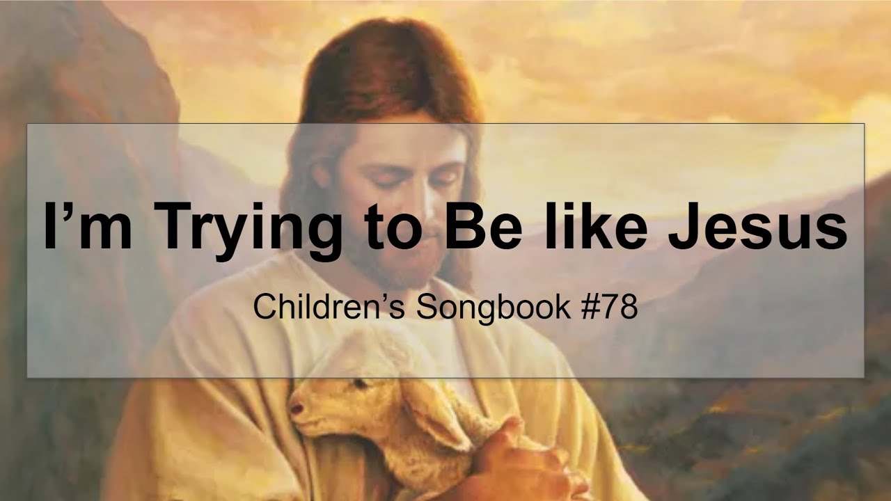 I'm Trying to Be like Jesus instrumental: Children's Songbook #78 (With lyrics)