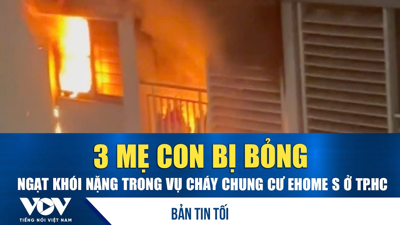 Bản tin tối 24/1: 3 mẹ con bị bỏng, ngạt khói nặng trong vụ cháy chung cư Ehome S ở TP.HCM | VOV