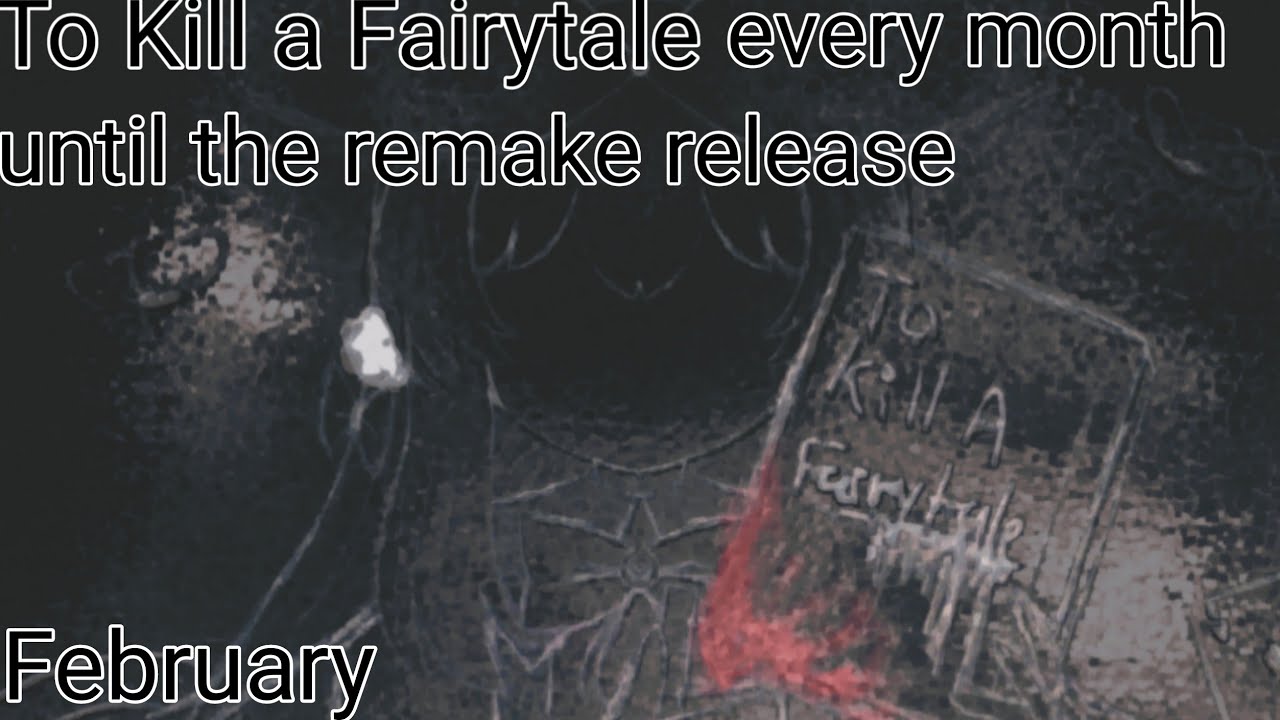 To Kill a Fairytale every month until the remake release - February
