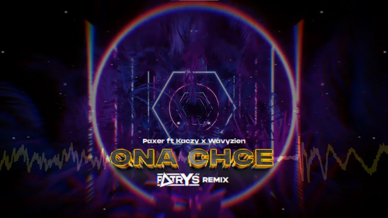 PAXER - ONA CHCE FT. KACZY, WAVYZIEN ( DJ PATRYŚ Remix) 2023