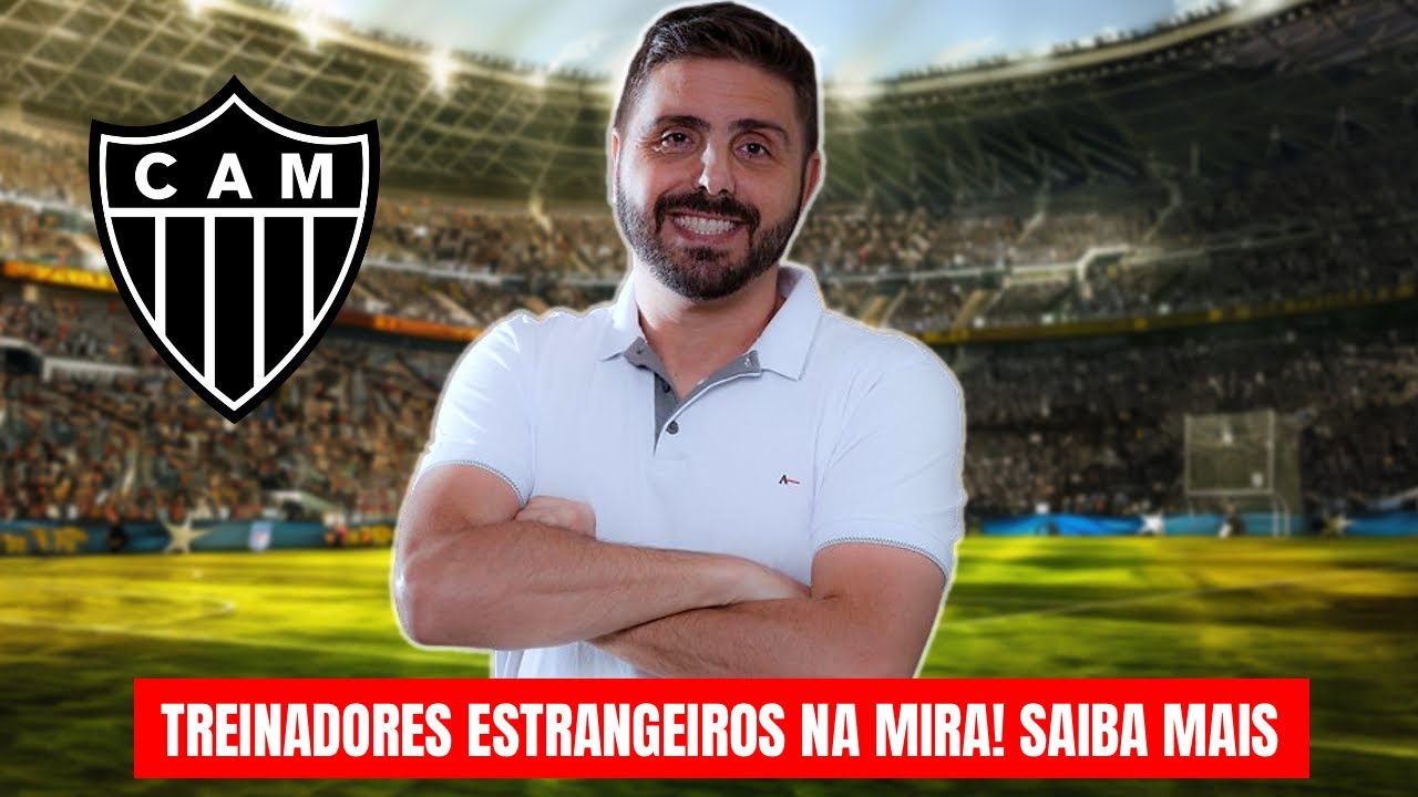 ATLÉTICO-MG CONSULTA TREINADORES ESTRANGEIROS! VEJA AS OPÇÕES; NOVIDADES NO MERCADO