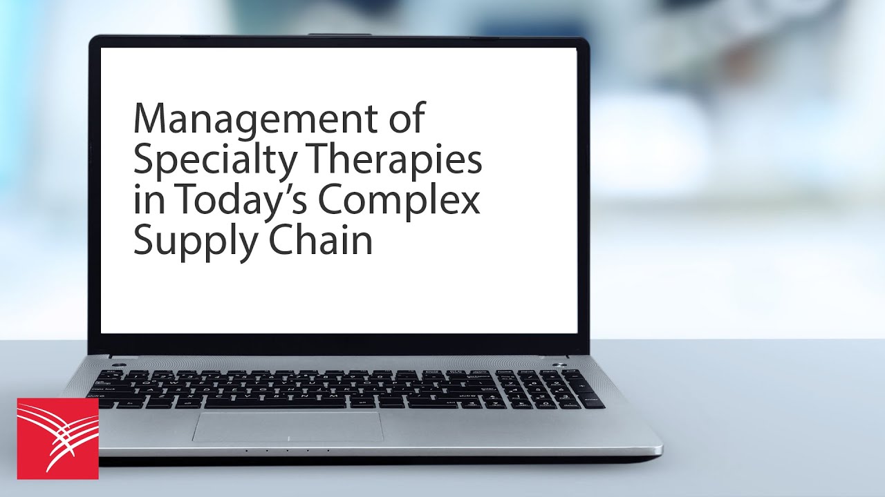 Management of Specialty Therapies in Today’s Complex Supply Chain – An Expert Discussion