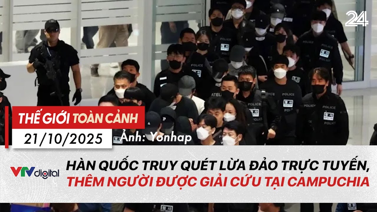 Thế giới toàn cảnh 21/10: Hàn Quốc truy quét lừa đảo, thêm người được giải cứu tại Campuchia | VTV24